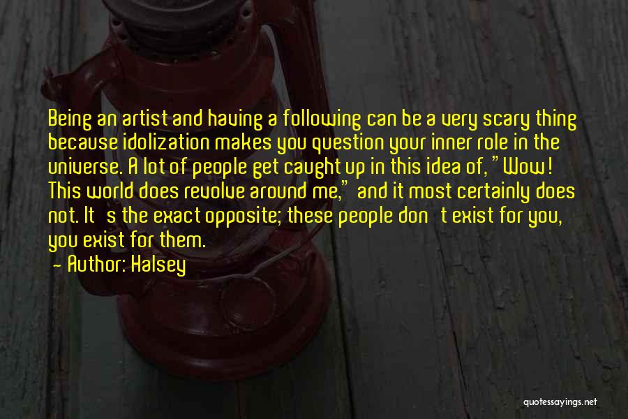 Halsey Quotes: Being An Artist And Having A Following Can Be A Very Scary Thing Because Idolization Makes You Question Your Inner