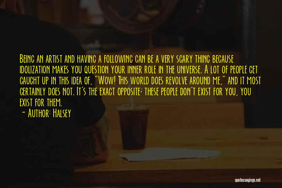 Halsey Quotes: Being An Artist And Having A Following Can Be A Very Scary Thing Because Idolization Makes You Question Your Inner