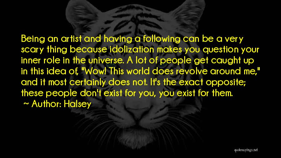 Halsey Quotes: Being An Artist And Having A Following Can Be A Very Scary Thing Because Idolization Makes You Question Your Inner