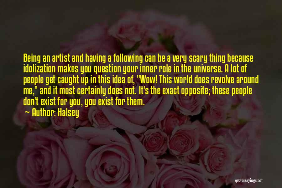 Halsey Quotes: Being An Artist And Having A Following Can Be A Very Scary Thing Because Idolization Makes You Question Your Inner