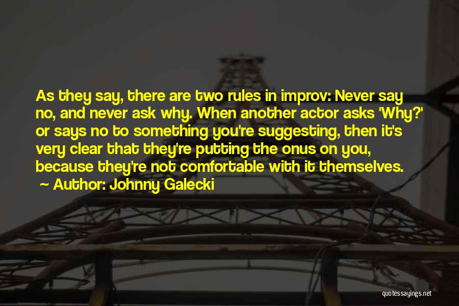 Johnny Galecki Quotes: As They Say, There Are Two Rules In Improv: Never Say No, And Never Ask Why. When Another Actor Asks