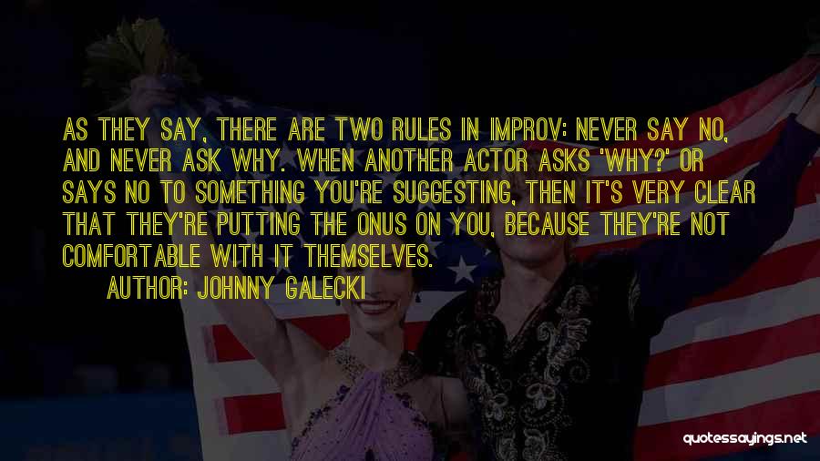 Johnny Galecki Quotes: As They Say, There Are Two Rules In Improv: Never Say No, And Never Ask Why. When Another Actor Asks