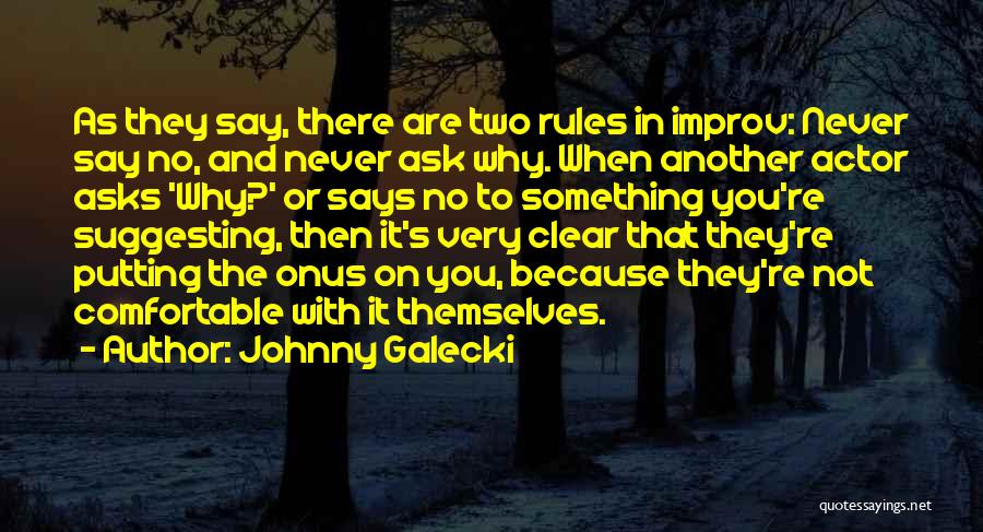 Johnny Galecki Quotes: As They Say, There Are Two Rules In Improv: Never Say No, And Never Ask Why. When Another Actor Asks