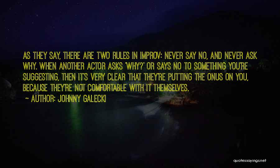 Johnny Galecki Quotes: As They Say, There Are Two Rules In Improv: Never Say No, And Never Ask Why. When Another Actor Asks