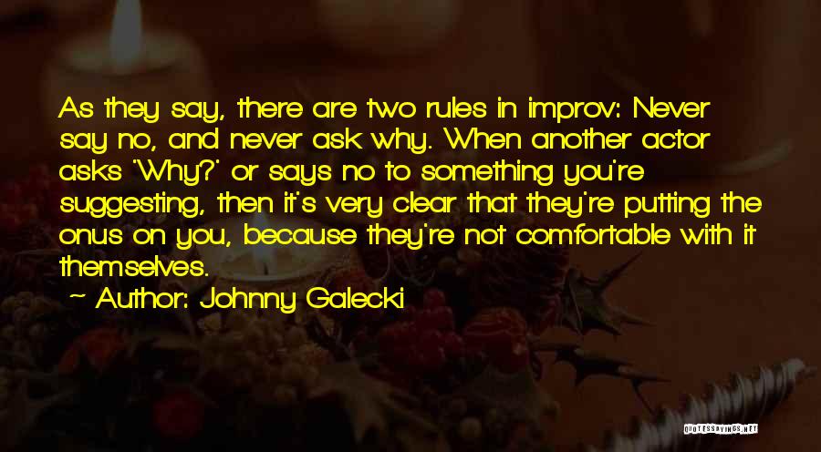 Johnny Galecki Quotes: As They Say, There Are Two Rules In Improv: Never Say No, And Never Ask Why. When Another Actor Asks