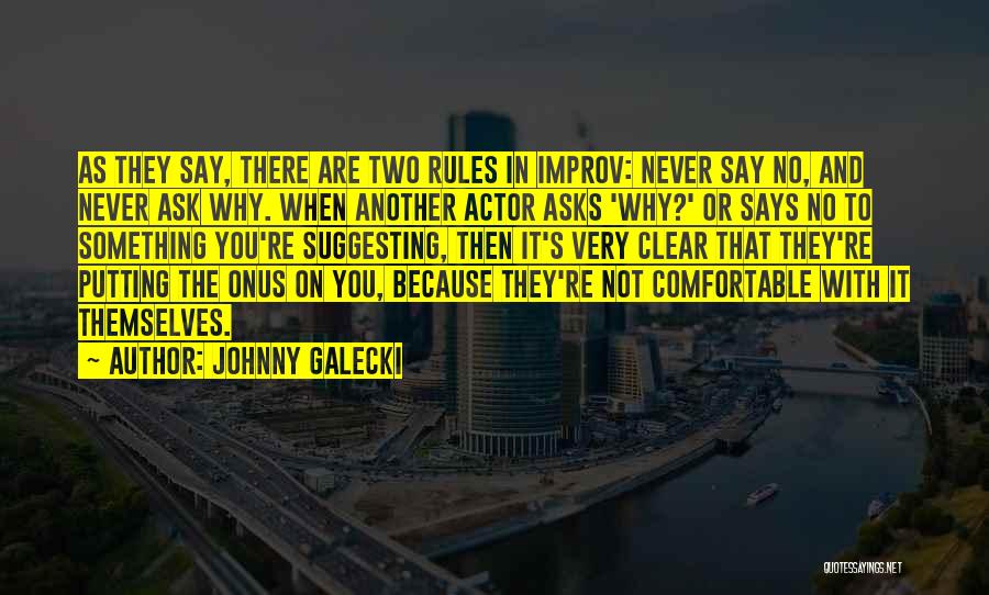 Johnny Galecki Quotes: As They Say, There Are Two Rules In Improv: Never Say No, And Never Ask Why. When Another Actor Asks