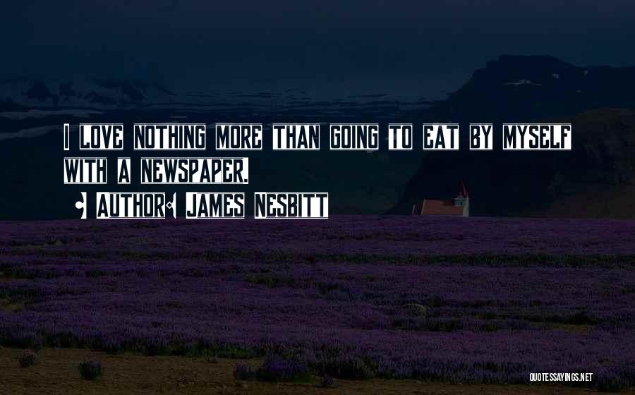 James Nesbitt Quotes: I Love Nothing More Than Going To Eat By Myself With A Newspaper.