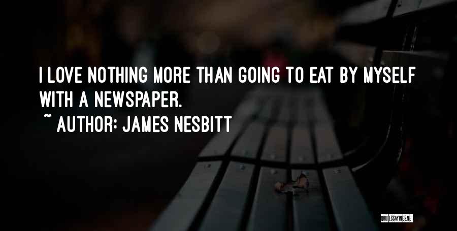 James Nesbitt Quotes: I Love Nothing More Than Going To Eat By Myself With A Newspaper.
