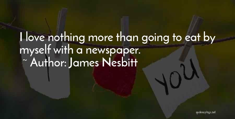 James Nesbitt Quotes: I Love Nothing More Than Going To Eat By Myself With A Newspaper.