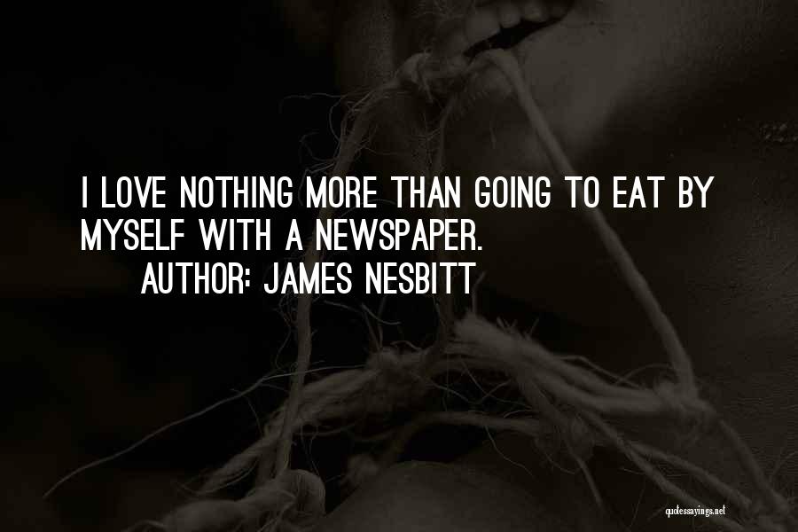 James Nesbitt Quotes: I Love Nothing More Than Going To Eat By Myself With A Newspaper.