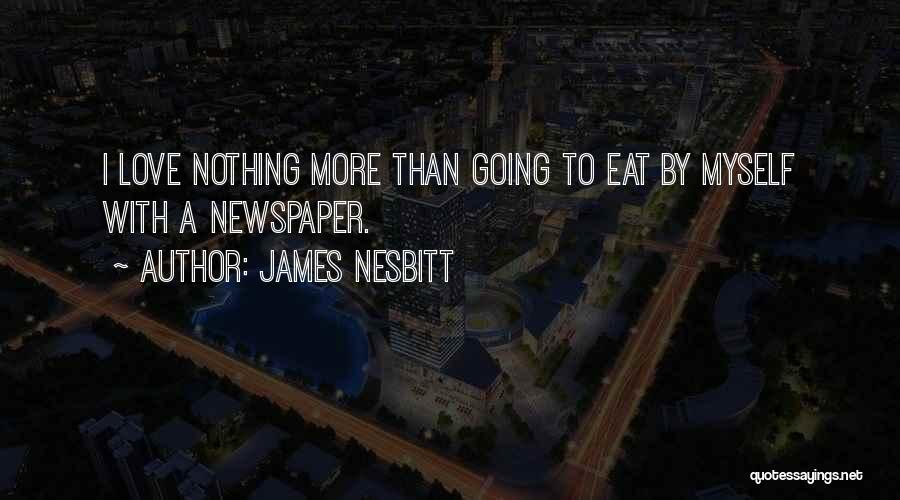 James Nesbitt Quotes: I Love Nothing More Than Going To Eat By Myself With A Newspaper.