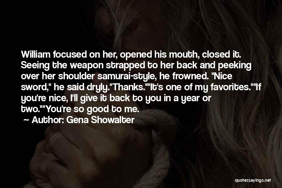 Gena Showalter Quotes: William Focused On Her, Opened His Mouth, Closed It. Seeing The Weapon Strapped To Her Back And Peeking Over Her