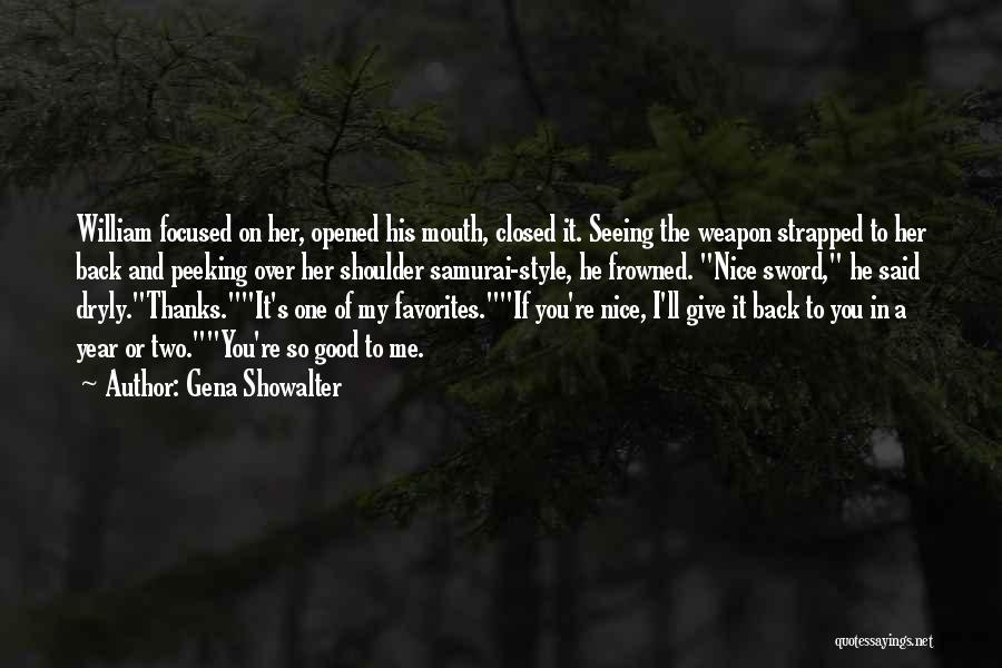 Gena Showalter Quotes: William Focused On Her, Opened His Mouth, Closed It. Seeing The Weapon Strapped To Her Back And Peeking Over Her