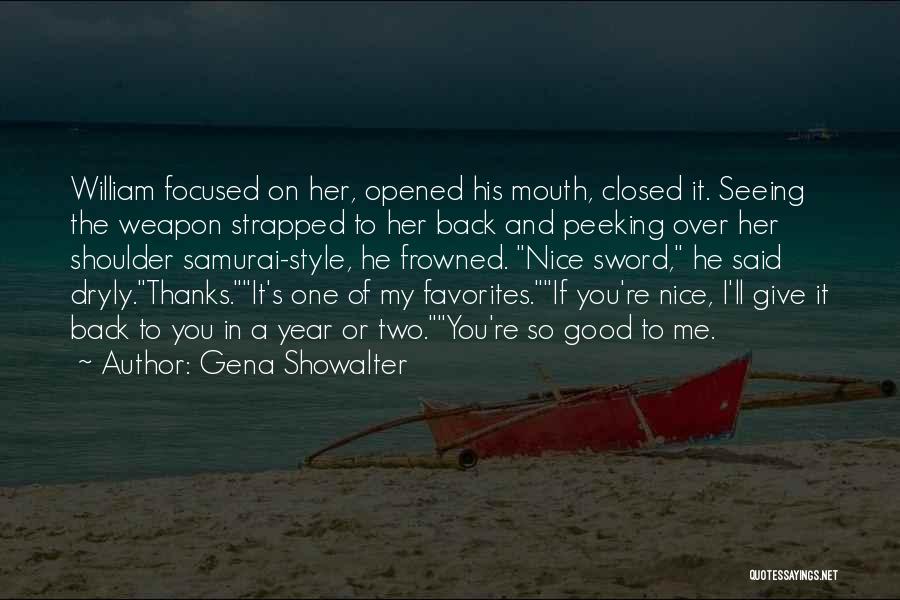 Gena Showalter Quotes: William Focused On Her, Opened His Mouth, Closed It. Seeing The Weapon Strapped To Her Back And Peeking Over Her