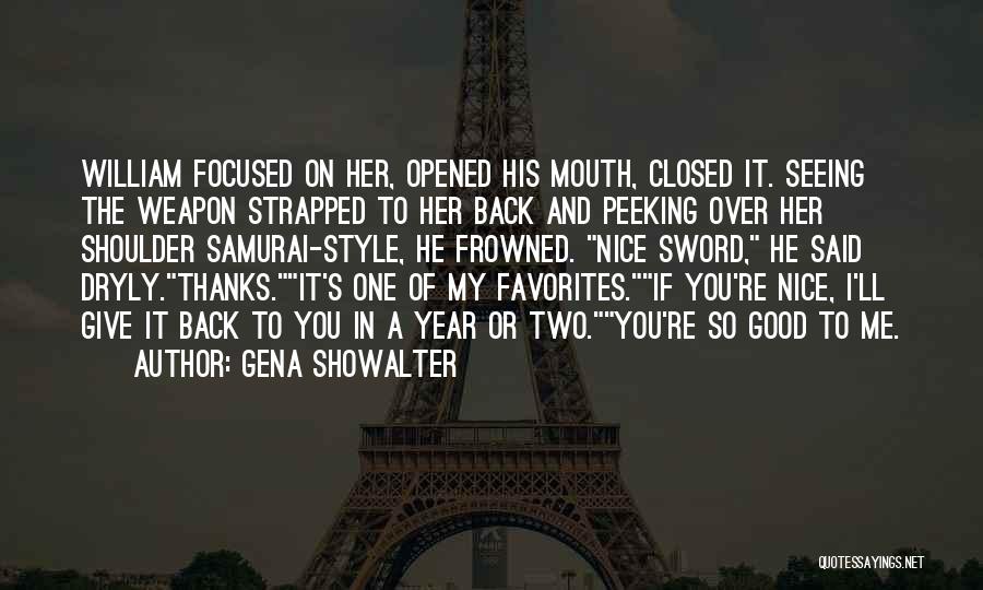 Gena Showalter Quotes: William Focused On Her, Opened His Mouth, Closed It. Seeing The Weapon Strapped To Her Back And Peeking Over Her