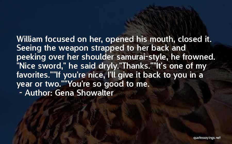 Gena Showalter Quotes: William Focused On Her, Opened His Mouth, Closed It. Seeing The Weapon Strapped To Her Back And Peeking Over Her