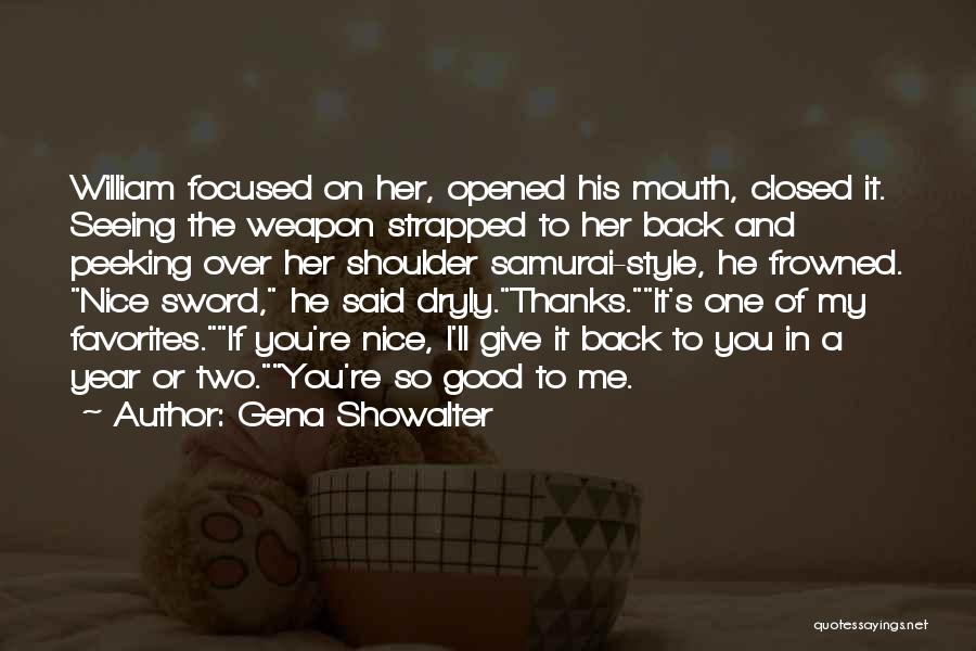Gena Showalter Quotes: William Focused On Her, Opened His Mouth, Closed It. Seeing The Weapon Strapped To Her Back And Peeking Over Her