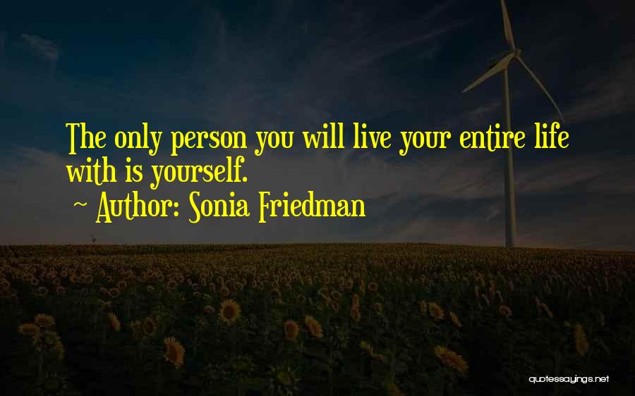 Sonia Friedman Quotes: The Only Person You Will Live Your Entire Life With Is Yourself.
