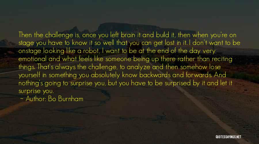 Bo Burnham Quotes: Then The Challenge Is, Once You Left Brain It And Build It, Then When You're On Stage You Have To