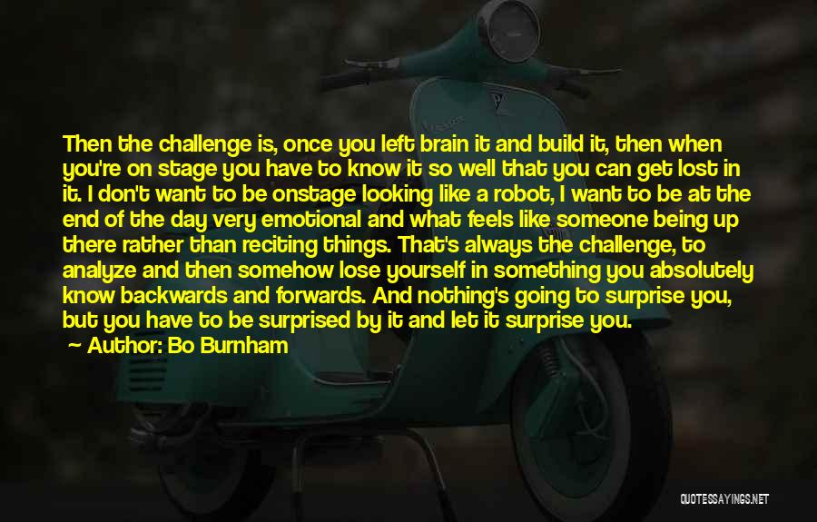 Bo Burnham Quotes: Then The Challenge Is, Once You Left Brain It And Build It, Then When You're On Stage You Have To