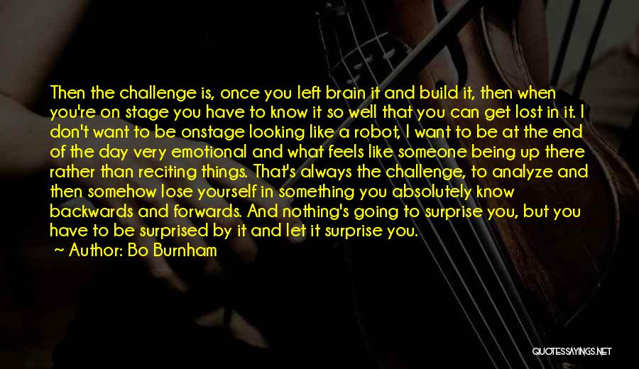 Bo Burnham Quotes: Then The Challenge Is, Once You Left Brain It And Build It, Then When You're On Stage You Have To