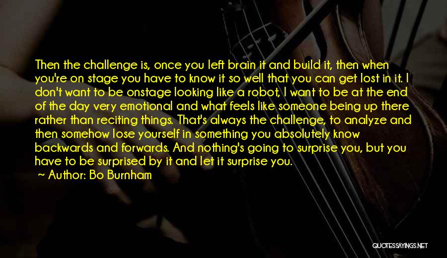 Bo Burnham Quotes: Then The Challenge Is, Once You Left Brain It And Build It, Then When You're On Stage You Have To