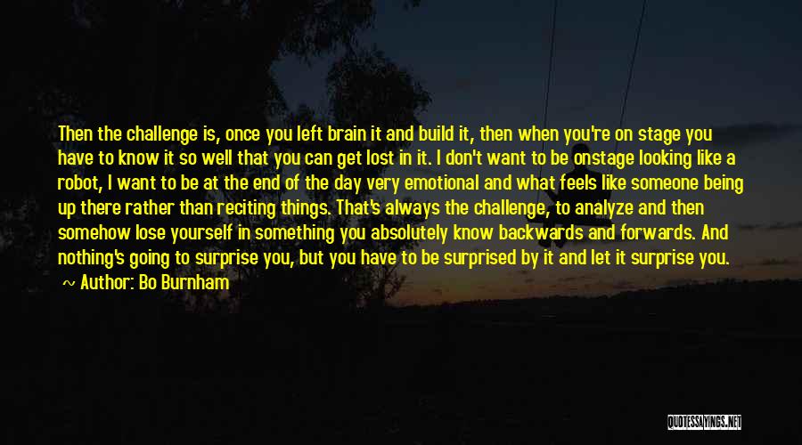 Bo Burnham Quotes: Then The Challenge Is, Once You Left Brain It And Build It, Then When You're On Stage You Have To