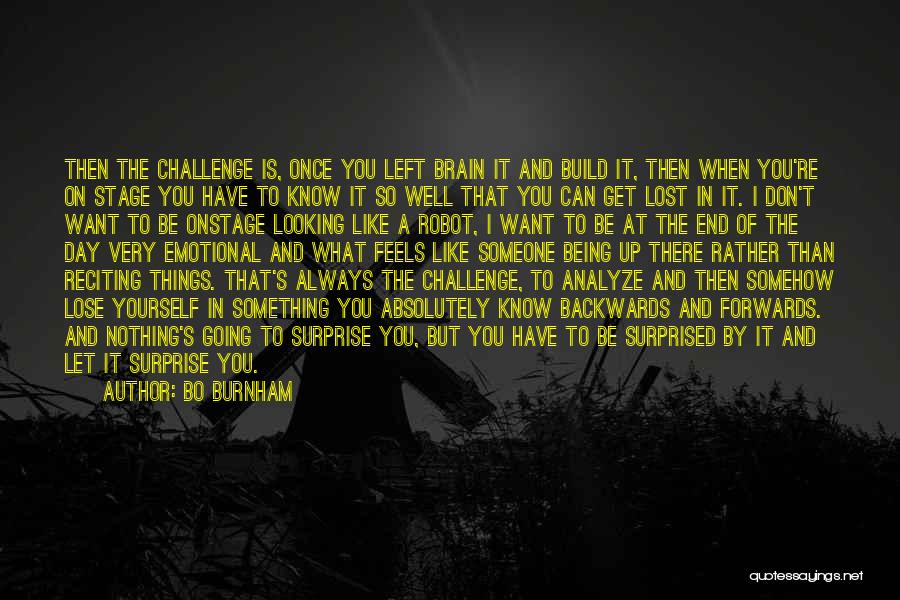 Bo Burnham Quotes: Then The Challenge Is, Once You Left Brain It And Build It, Then When You're On Stage You Have To