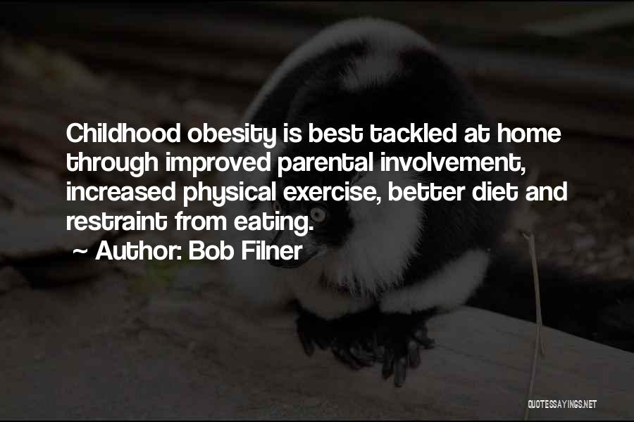 Bob Filner Quotes: Childhood Obesity Is Best Tackled At Home Through Improved Parental Involvement, Increased Physical Exercise, Better Diet And Restraint From Eating.