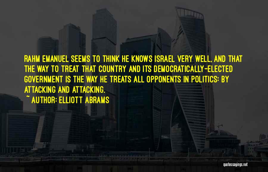 Elliott Abrams Quotes: Rahm Emanuel Seems To Think He Knows Israel Very Well, And That The Way To Treat That Country And Its