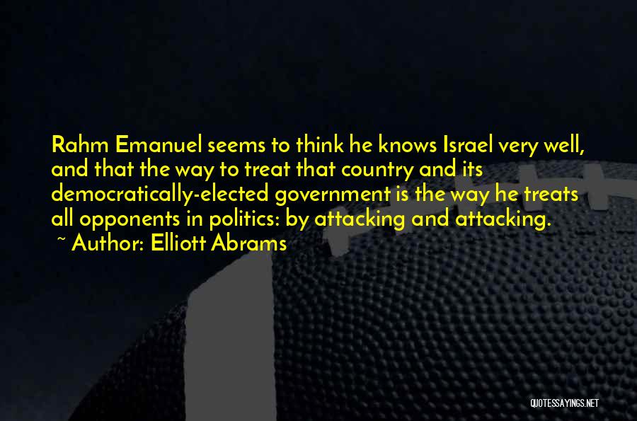 Elliott Abrams Quotes: Rahm Emanuel Seems To Think He Knows Israel Very Well, And That The Way To Treat That Country And Its