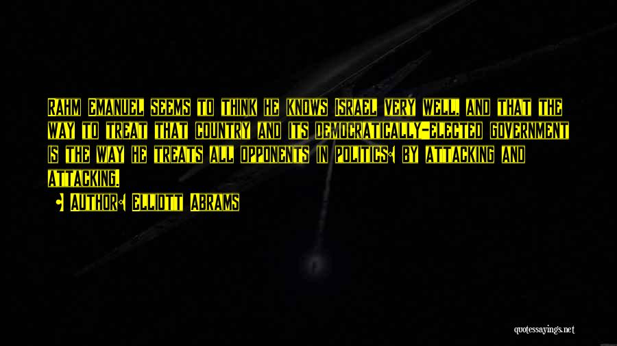 Elliott Abrams Quotes: Rahm Emanuel Seems To Think He Knows Israel Very Well, And That The Way To Treat That Country And Its