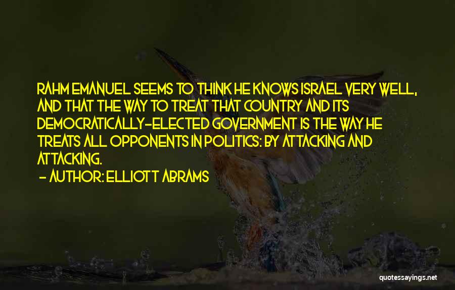 Elliott Abrams Quotes: Rahm Emanuel Seems To Think He Knows Israel Very Well, And That The Way To Treat That Country And Its