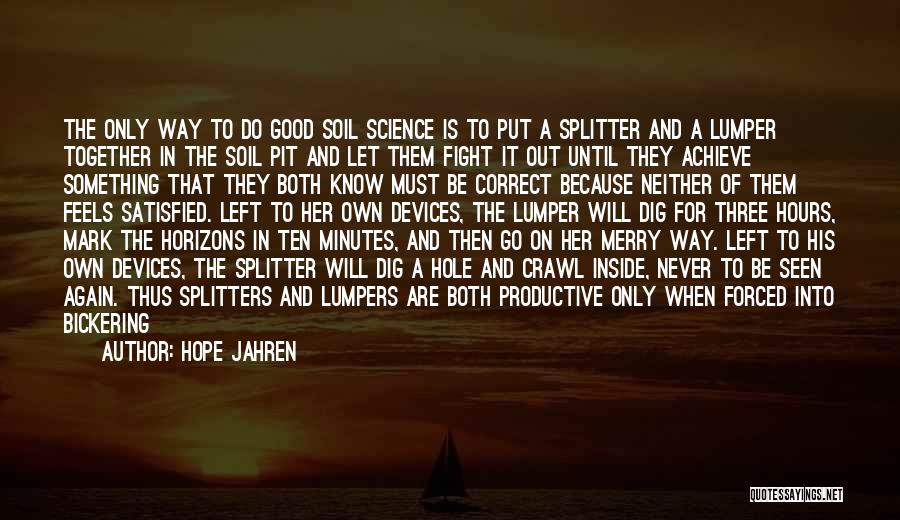 Hope Jahren Quotes: The Only Way To Do Good Soil Science Is To Put A Splitter And A Lumper Together In The Soil