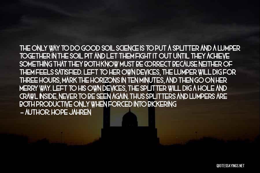Hope Jahren Quotes: The Only Way To Do Good Soil Science Is To Put A Splitter And A Lumper Together In The Soil