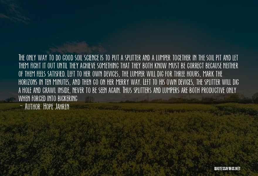 Hope Jahren Quotes: The Only Way To Do Good Soil Science Is To Put A Splitter And A Lumper Together In The Soil