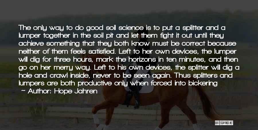 Hope Jahren Quotes: The Only Way To Do Good Soil Science Is To Put A Splitter And A Lumper Together In The Soil