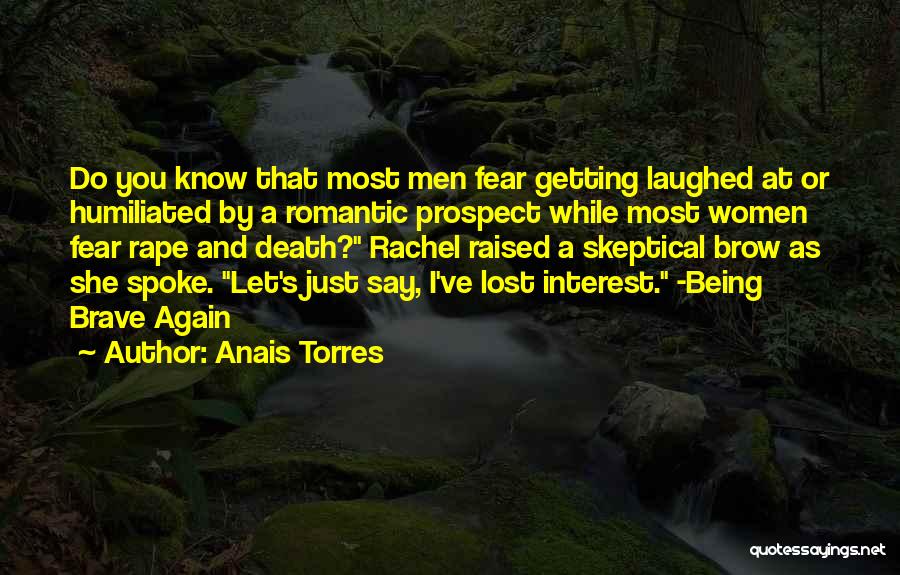 Anais Torres Quotes: Do You Know That Most Men Fear Getting Laughed At Or Humiliated By A Romantic Prospect While Most Women Fear