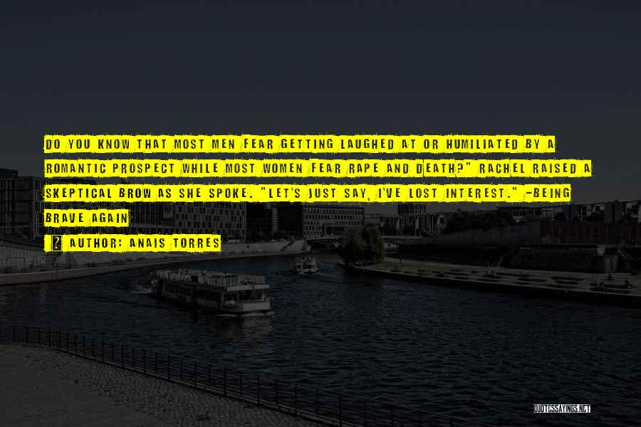 Anais Torres Quotes: Do You Know That Most Men Fear Getting Laughed At Or Humiliated By A Romantic Prospect While Most Women Fear