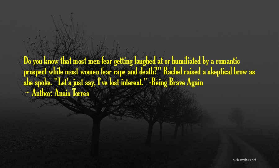 Anais Torres Quotes: Do You Know That Most Men Fear Getting Laughed At Or Humiliated By A Romantic Prospect While Most Women Fear