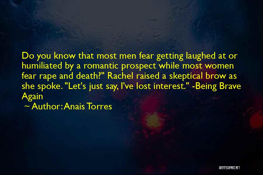 Anais Torres Quotes: Do You Know That Most Men Fear Getting Laughed At Or Humiliated By A Romantic Prospect While Most Women Fear