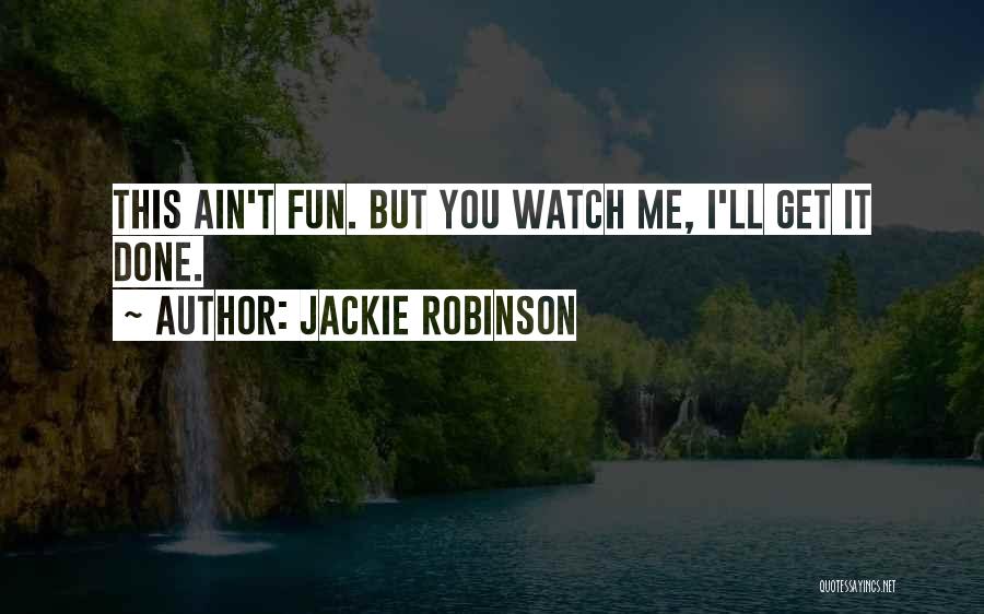 Jackie Robinson Quotes: This Ain't Fun. But You Watch Me, I'll Get It Done.