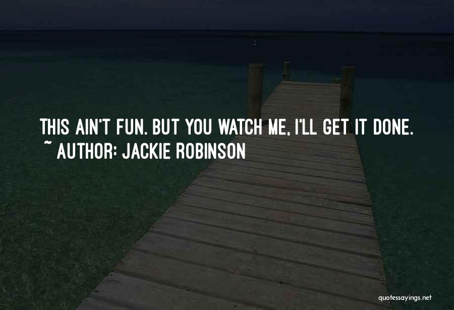 Jackie Robinson Quotes: This Ain't Fun. But You Watch Me, I'll Get It Done.