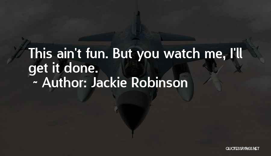 Jackie Robinson Quotes: This Ain't Fun. But You Watch Me, I'll Get It Done.