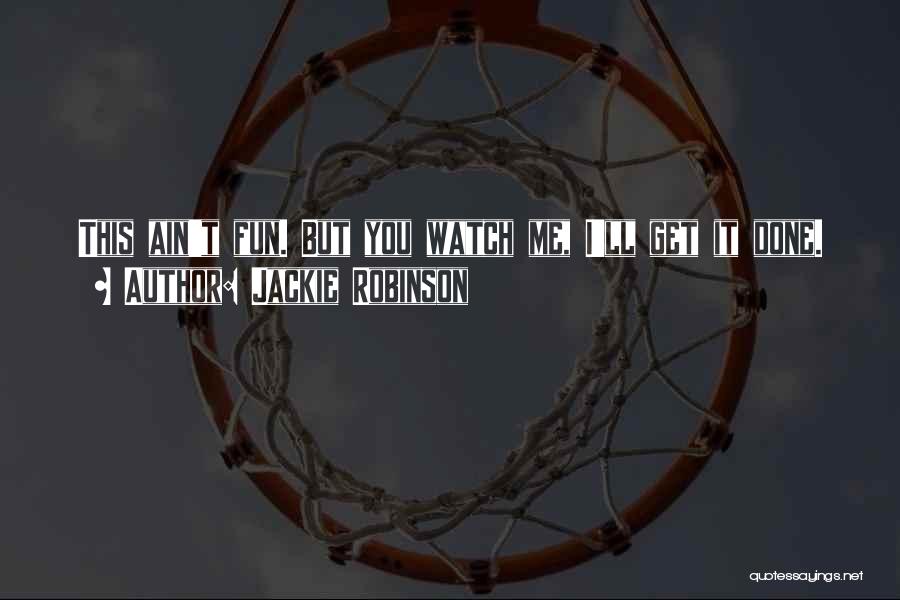 Jackie Robinson Quotes: This Ain't Fun. But You Watch Me, I'll Get It Done.
