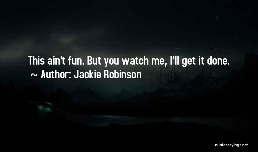 Jackie Robinson Quotes: This Ain't Fun. But You Watch Me, I'll Get It Done.