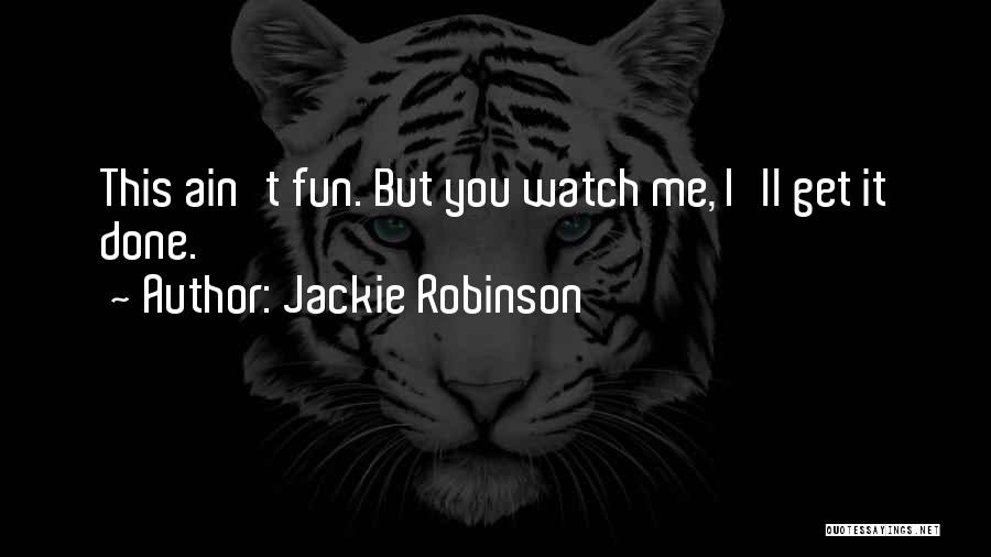 Jackie Robinson Quotes: This Ain't Fun. But You Watch Me, I'll Get It Done.