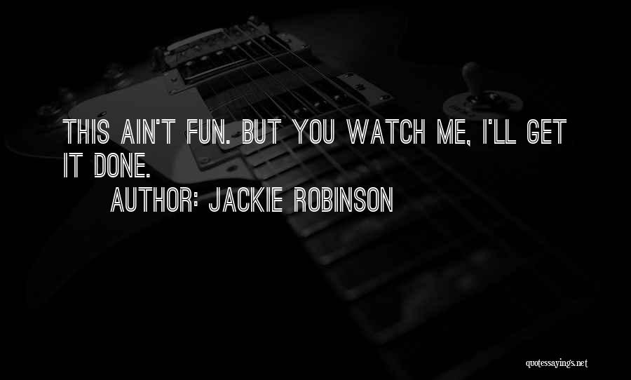 Jackie Robinson Quotes: This Ain't Fun. But You Watch Me, I'll Get It Done.