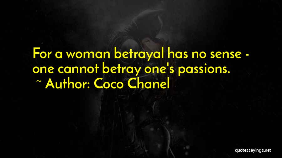 Coco Chanel Quotes: For A Woman Betrayal Has No Sense - One Cannot Betray One's Passions.