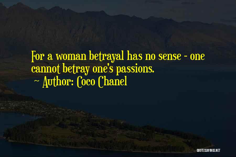 Coco Chanel Quotes: For A Woman Betrayal Has No Sense - One Cannot Betray One's Passions.